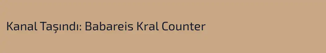 Kanal Taşındı: Babareis Kral Counter